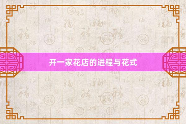 开一家花店的进程与花式