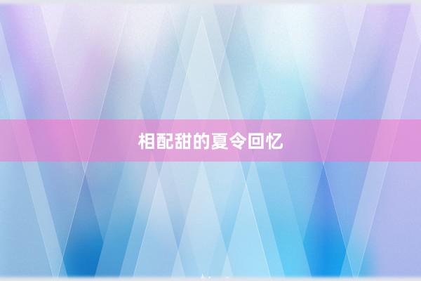 相配甜的夏令回忆
